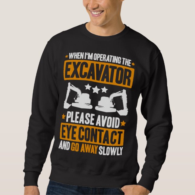 Excavator Driver Avoid Eye Contact Heavy Equipment Sweatshirt (Front)