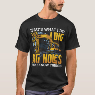 Excavator Driver I Dig Big Holes Construction T-Shirt