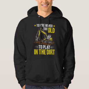 Excavator Driver Never Too Old Heavy Equipment Ope Hoodie