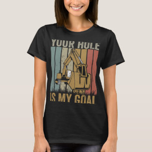 Excavator Ex Your hole is my goal funny excavator T-Shirt