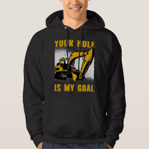 Excavator Ex Your Hole is my Goal Heavy Equipment Hoodie