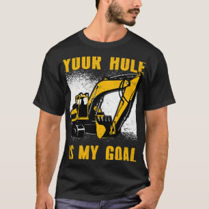 Excavator Ex Your Hole is my Goal Heavy Equipment T-Shirt
