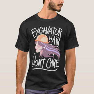 Excavator Hair Don't Care Construction Worker T-Shirt