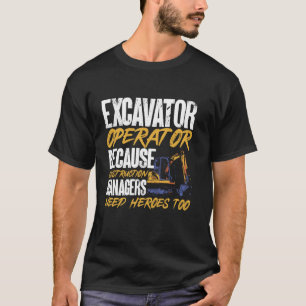 Excavator Operator Because Construction Managers N T-Shirt