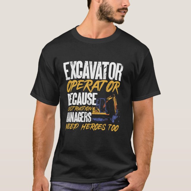 Excavator Operator Because Construction Managers N T-Shirt (Front)