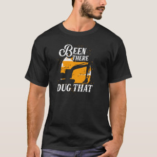 Excavator Operator Been There Dug That  Excavator T-Shirt