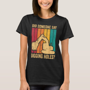 Excavator Operator HEO Did Someone Say Digging Hol T-Shirt