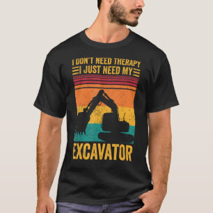 Excavator Operator HEO Don t Need Therapy Need Exc T-Shirt
