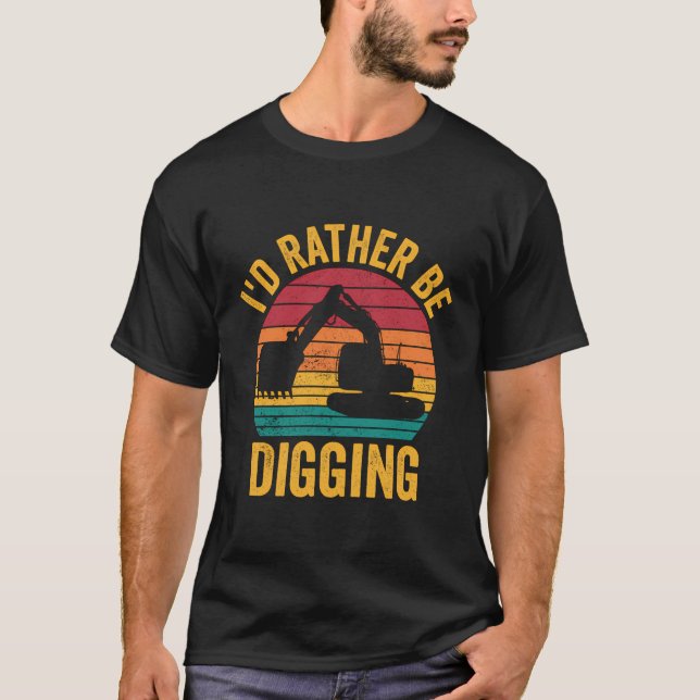 Excavator Operator Heo I'D Rather Be Digging T-Shirt (Front)