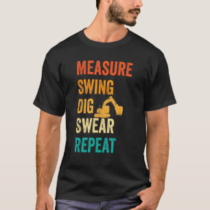 Excavator Operator HEO Measure Swing Dig Swear Rep T-Shirt