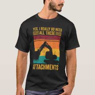 Excavator Operator HEO Really Do Need All These At T-Shirt