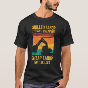 Excavator Operator HEO Skilled Labor Isn t Cheap T-Shirt