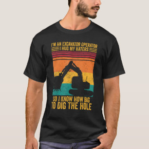 Excavator Operator I Hug Haters I Know To Dig The T-Shirt