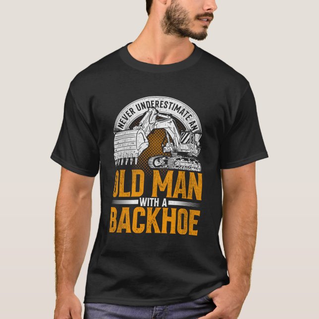 Excavator Operator Never Underestimate An Old Man T-Shirt (Front)
