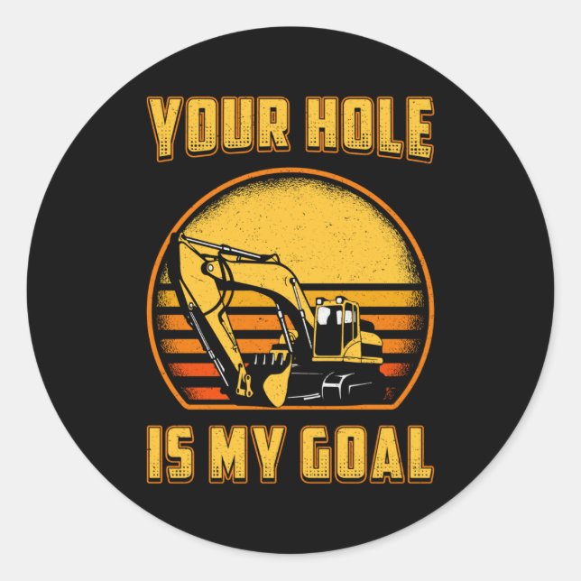 Excavator Your Hole Is My Goal Construction Worker Classic Round Sticker (Front)