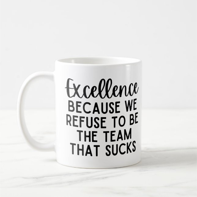 Excellence Because We Refuse To Be The Team Coffee Mug (Left)