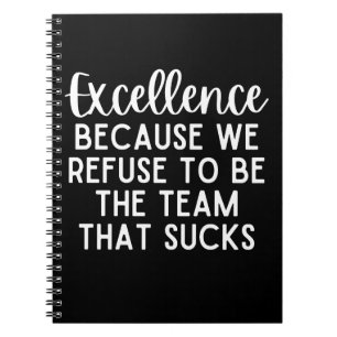 Excellence Because We Refuse To Be The Team  Notebook
