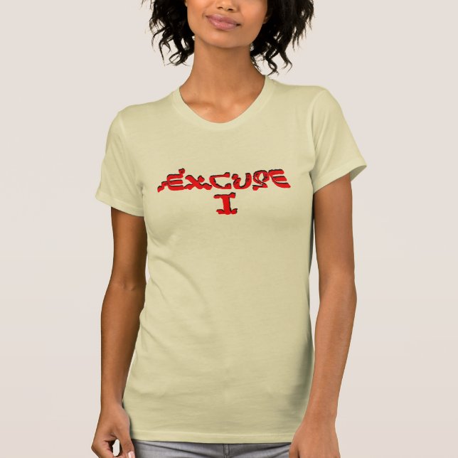 Excuse I T-Shirt (Front)