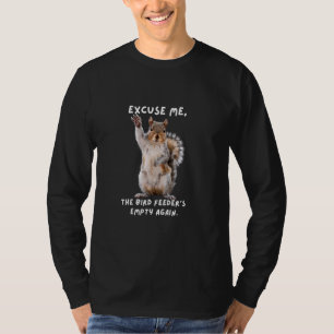 Excuse Me, Bird Feeder's Empty Again Funny Squirre T-Shirt