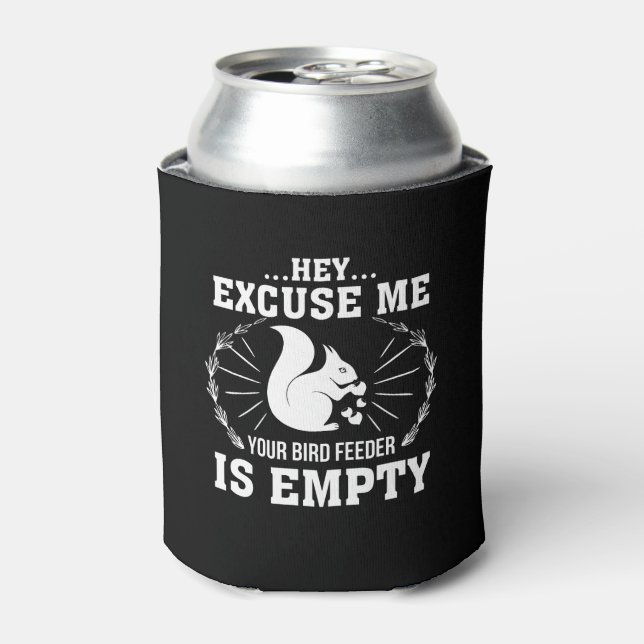 Excuse Me BirdFeeder Is Empty Squirrel Can Cooler (Can Front)