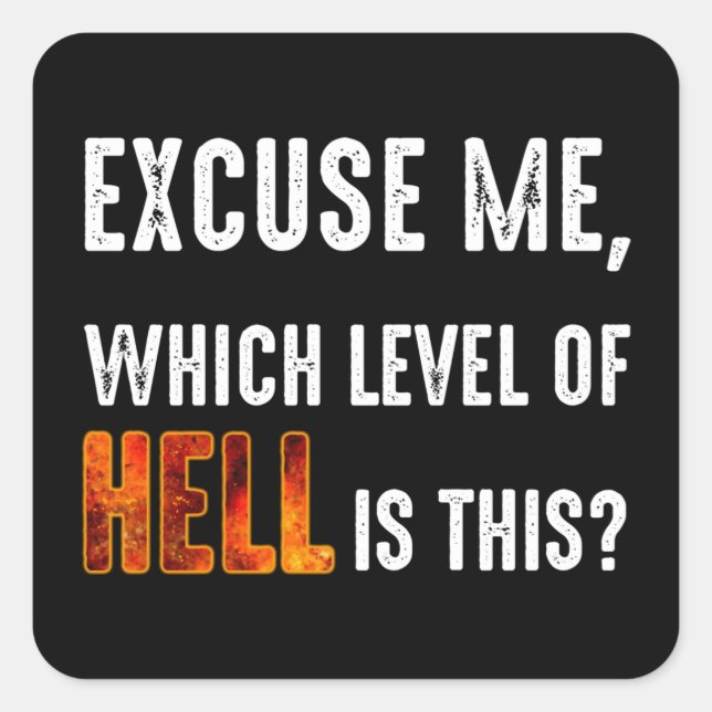 Excuse Me, Which Level Of Hell Is This? Square Sticker (Front)