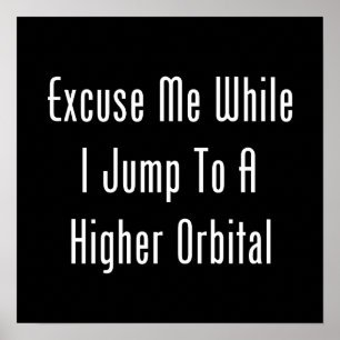 Excuse Me While I Jump To A Higher Orbital Poster