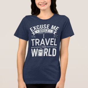 Excuse-Me While I Travel The World Funny Tourism Tri-Blend Shirt
