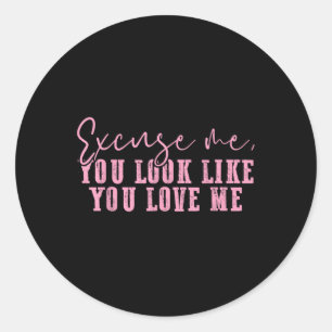 Excuse Me You Look Like You Love Me T-shirt_1.png Classic Round Sticker