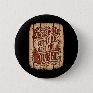 Excuse Me, You Look Like You Love Me Western 6 Cm Round Badge