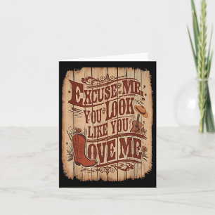 Excuse Me, You Look Like You Love Me Western  Card