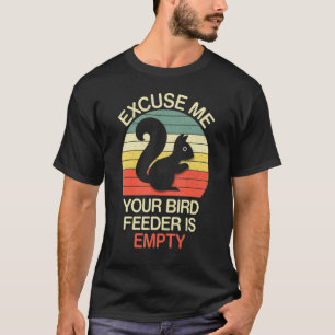 Excuse Me Your Bird.Feeder Is Empty-Bird Lover T-Shirt