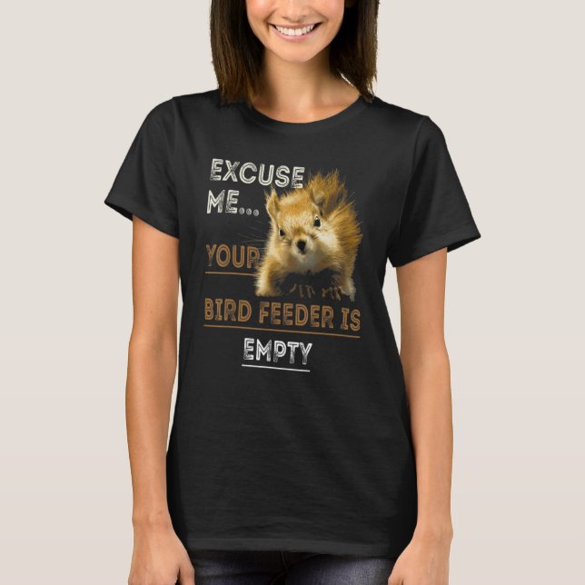 Excuse Me Your Bird Feeder Is Empty Bird T-Shirt (Front)
