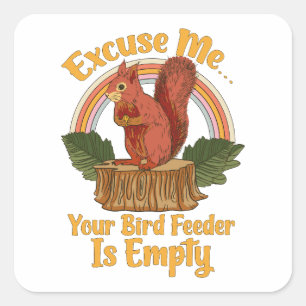 Excuse Me Your Bird Feeder Is Empty Funny Squirrel Square Sticker