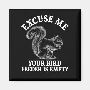 Excuse Me Your Bird Feeder Is Empty Magnet