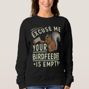 Excuse Me Your Bird Feeder Is Empty Squirrel Bird Sweatshirt
