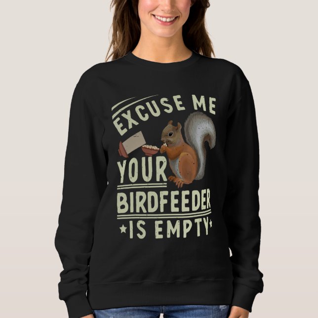 Excuse Me Your Bird Feeder Is Empty Squirrel Bird  Sweatshirt (Front)