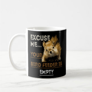 Excuse Me Your Bird Feeder Is Empty Squirrel Coffee Mug