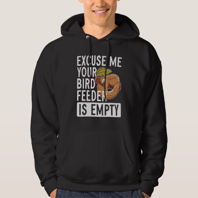Excuse Me Your Bird Feeder Is Empty   Squirrel Hoodie (Front)