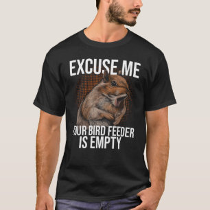 Excuse Me Your Bird Feeder Is Empty Squirrel Joke  T-Shirt