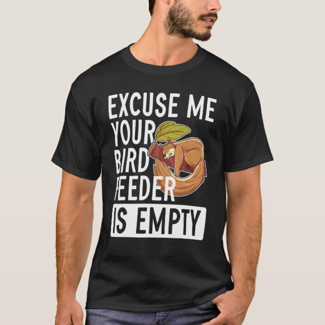 Excuse Me Your Bird Feeder Is Empty   Squirrel T-Shirt (Front)