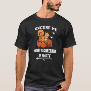 Excuse Me Your Birdfeeder Is an Empty Squirrel fan T-Shirt