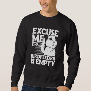 Excuse Me Your Birdfeeder Is Empty 1 Sweatshirt