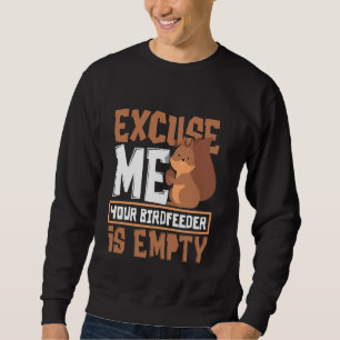 Excuse Me Your Birdfeeder Is Empty Funny Squirrel Sweatshirt