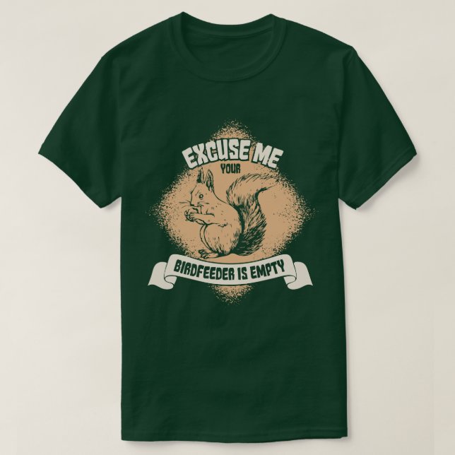 Excuse Me Your Birdfeeder Is Empty Funny Squirrel  T-Shirt (Design Front)