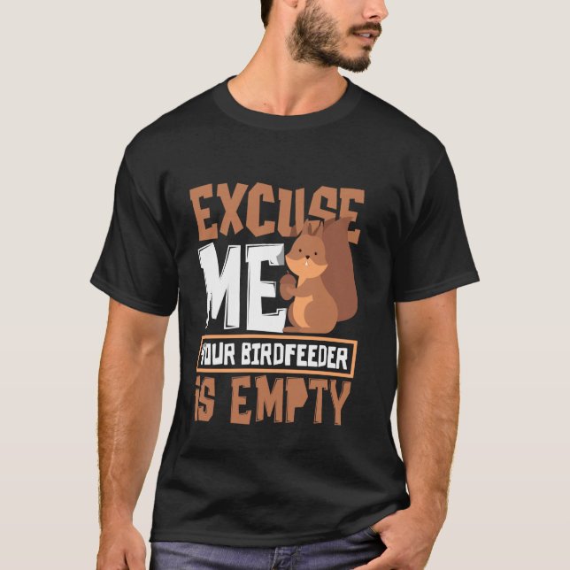 Excuse Me Your Birdfeeder Is Empty Funny Squirrel T-Shirt (Front)