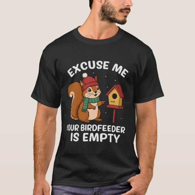 Excuse Me Your Birdfeeder Is Empty Funny Squirrel T-Shirt (Front)