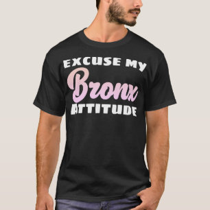 Excuse My Bronx New York Attitude Funny NY T-Shirt