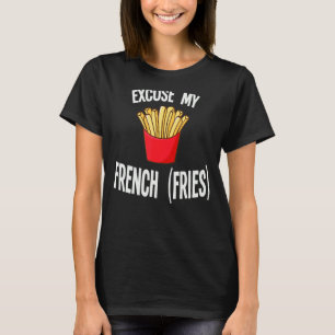 Excuse My French Fries Fastfood Fries T-Shirt