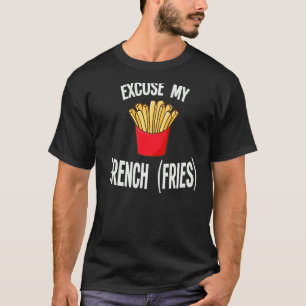 Excuse My French  Fries Fastfood Fries T-Shirt