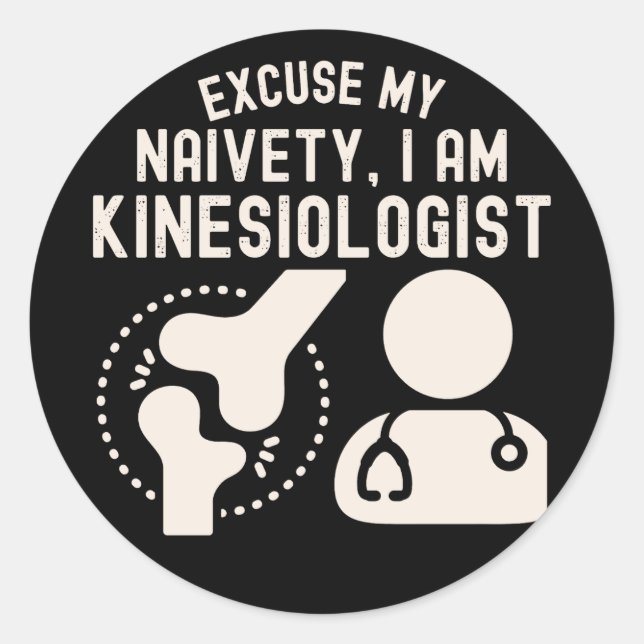 Excuse My Naivety…I Am Kinesiologist Classic Round Sticker (Front)